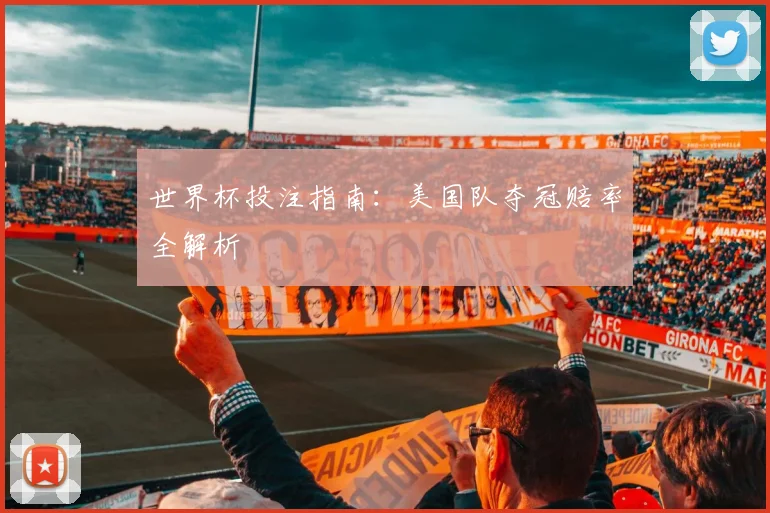 世界杯投注指南：美国队夺冠赔率全解析